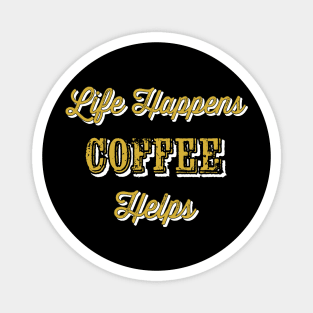 Life happens coffee helps Magnet